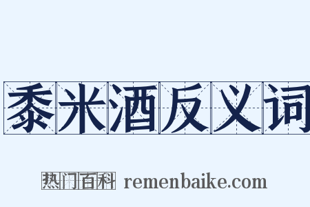 黍米酒反义词是什么意思的图片